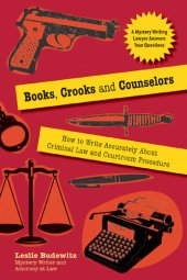 book Books, Crooks and Counselors: How to Write Accurately About Criminal Law and Courtroom Procedure