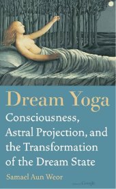 book Dream Yoga: Consciousness, Astral Projection, and the Transformation of the Dream State