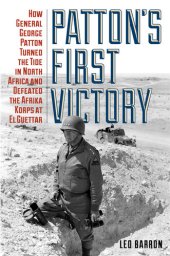 book Patton's First Victory: How General George Patton Turned the Tide in North Africa and Defeated the Afrika Korps at El Guettar