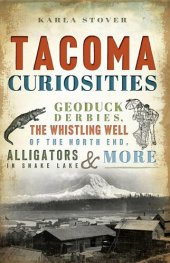 book Tacoma Curiosities: Geoduck Derbies, the Whistling Well of the North End, Alligators in Snake Lake & More