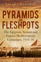 book Pyramids and Fleshpots: The Egyptian, Senussi and Eastern Mediterranean Campaigns, 1914 - 16