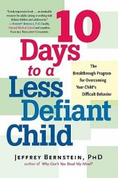 book 10 Days to a Less Defiant Child: The Breakthrough Program for Overcoming Your Child's Difficult Behavior