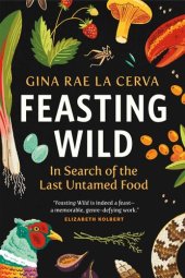 book Feasting Wild: In Search of the Last Untamed Food