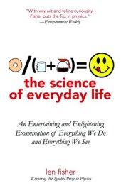 book The Science of Everyday Life: An Entertaining and Enlightening Examination of Everything We Do and Everything We See