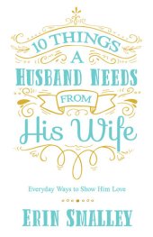 book 10 Things a Husband Needs from His Wife: Everyday Ways to Show Him Love