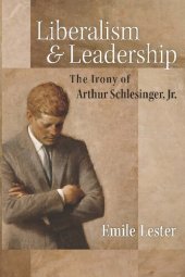 book Liberalism and Leadership: The Irony of Arthur Schlesinger, Jr.