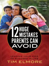 book 12 Huge Mistakes Parents Can Avoid: Leading Your Kids to Succeed in Life