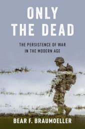 book Only the Dead: The Persistence Of War In The Modern Age