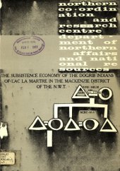 book The subsistence economy of the Dogrib Indians of Lac La Martre in the Mackenzie District of the Northwest Territories (Tlicho, Whati, Dene)