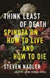 book Think Least of Death: Spinoza on How to Live and How to Die