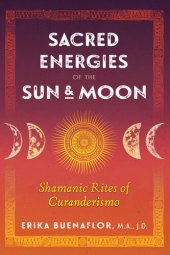 book Sacred Energies of the Sun and Moon: Shamanic Rites of Curanderismo