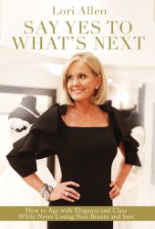 book Say Yes to What's Next: How to Age with Elegance and Class While Never Losing Your Beauty and Sass!