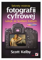 book Sekrety mistrza fotografii cyfrowej. Lekcje ze Scottem Kelbym