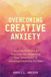 book Overcoming Creative Anxiety: Journal Prompts & Practices for Disarming Your Inner Critic & Allowing Creativity to Flow (Creative Writing Skills and Confidence Builders)