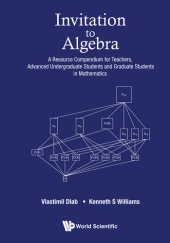 book Invitation to Algebra: A Resource Compendium for Teachers, Advanced Undergraduate Students and Graduate Students in  Mathematics