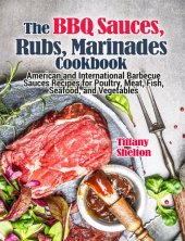 book The BBQ Sauces, Rubs, and Marinades Cookbook ; American and International Barbecue Sauces Recipes for Poultry, Meat, Fish, Seafood, and Vegetables