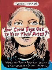 book "How Come Boys Get to Keep Their Noses?": Women and Jewish American Identity in Contemporary Graphic Memoirs (Gender and Culture Series)