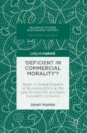 book 'Deficient in Commercial Morality'?: Japan in Global Debates on Business Ethics in the Late Nineteenth and Early Twentieth Centuries (Palgrave Studies in Economic History)