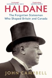 book Haldane; The Forgotten Statesman Who Shaped Britain and Canada