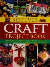 book Best Ever Craft Project Book: 300 Stunning and Easy-to-Make Craft Projects for the Home Shown Step-by-Step with Over 2000 Fabulous Photographs