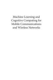 book Machine Learning and Cognitive Computing for Mobile Communications and Wireless Networks