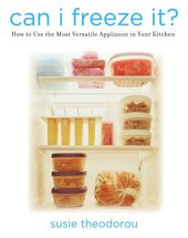 book Can I Freeze It?: How to Use the Most Versatile Appliance in Your Kitchen