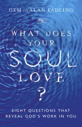 book What Does Your Soul Love?: Eight Questions That Reveal God's Work in You