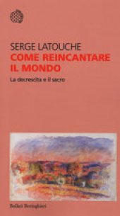 book Come reincantare il mondo. La decrescita e il sacro