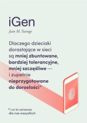 book iGen. Dlaczego dzieciaki dorastające w sieci są mniej zbuntowane, bardziej tolerancyjne, mniej szczęśliwe – i zupełnie nieprzygotowane do dorosłości