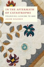 book In the Aftermath of Catastrophe: Founding Judaism 70-640