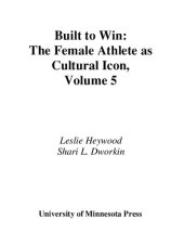 book Built To Win: The Female Athlete As Cultural Icon (Volume 5) (Sport and Culture)