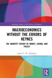 book Macroeconomics without the Errors of Keynes: The Quantity Theory of Money, Saving, and Policy