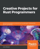 book Creative Projects for Rust Programmers: Build exciting projects on domains such as web apps, WebAssembly, games, and parsing