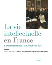 book La Vie intellectuelle en France - Tome 1. Des lendemains de la Révolution à 1914: Des lendemains de la Révolution à 1914