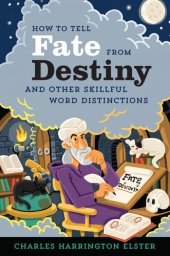 book How to Tell Fate from Destiny: And Other Skillful Word Distinctions