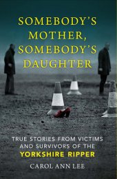 book Somebody's Mother, Somebody's Daughter: True Stories from Victims and Survivors of the Yorkshire Ripper