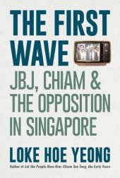 book The First Wave: JBJ, Chiam & the Opposition in Singapore