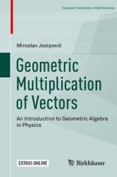 book Geometric Multiplication of Vectors: An Introduction to Geometric Algebra in Physics (Compact Textbooks in Mathematics)