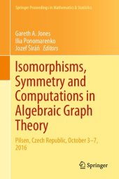 book Isomorphisms, Symmetry and Computations in Algebraic Graph Theory: Pilsen, Czech Republic, October 3–7, 2016 (Springer Proceedings in Mathematics & Statistics)