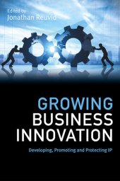 book Growing Business Innovation: Developing, Promoting and Protecting IP