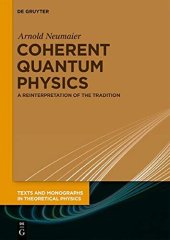 book Coherent Quantum Physics: A Reinterpretation of the Tradition (Texts and Monographs in Theoretical Physics)