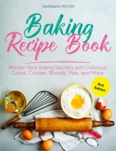 book Baking Recipe Book Master Real Baking Secrets with Delicious Cakes, Cookies, Breads, Pies, and More