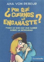 book Por que cuernos me enganaste? / Why did you deceive me? : ( Todo lo que hay que saber sobre la infidelidad / All You Need to Know About Infidelity : (Spanish Edition)