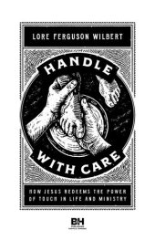 book Handle With Care: How Jesus Redeems the Power of Touch in Life and Ministry