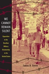 book We Cannot Remain Silent: Opposition to the Brazilian Military Dictatorship in the United States