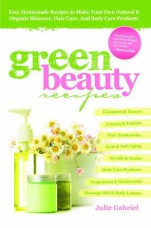 book Green Beauty Recipes: Easy Homemade Recipes to Make Your Own Natural and Organic Skincare, Hair Care, and Body Care Products