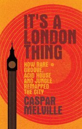 book It's A London Thing: How Rare Groove, Acid House and Jungle Remapped the City