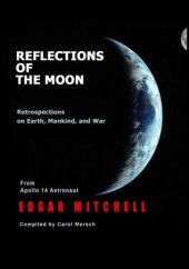 book Reflections of the moon: retrospections on earth, mankind, and war: from Apollo 14 astronaut Edgar Mitchell