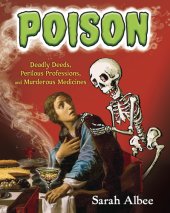 book Poison: deadly deeds, perilous professions, and murderous medicines