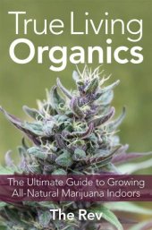 book True Living Organics: The Ultimate Guide to Growing All-Natural Marijuana Indoors